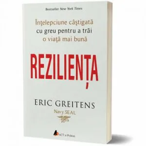 Rezilienta. Intelepciune castigata cu greu pentru a trai o viata mai buna de Eric Greitens