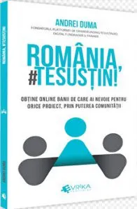 Romania, te sustin! Obtine online banii de care ai nevoie pentru orice proiect, prin puterea comunitatii de Andrei Duma