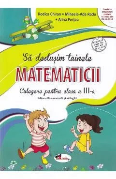 Sa deslusim tainele matematicii - Clasa 3 - Culegere de Rodica Chiran