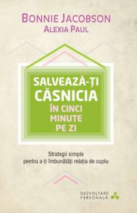 Salveaza-ti casnicia in cinci minute pe zi. Strategii simple pentru a-ti imbunatati relatia de cuplu