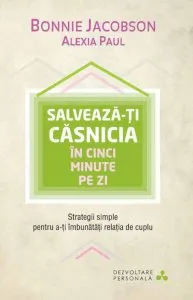 Salveaza-ti casnicia in cinci minute pe zi. Strategii simple pentru a-ti imbunatati relatia de cuplu de Bonnie Jacobson