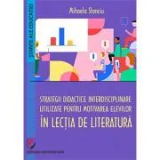 Strategii didactice interdisciplinare utilizate pentru motivarea elevilor in lectia de literatura de Mihaela Stanciu