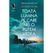 Toata lumina pe care nu o putem vedea de Anthony Doerr