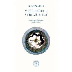 Vertebrele strigatului. Antologie de autor (1989-2018) de Ioan Nistor