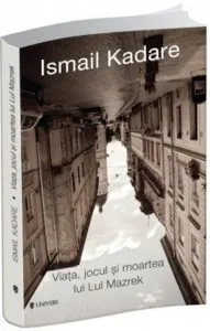 Viata, jocul si moartea lui Lul Mazrek de Ismail Kadare