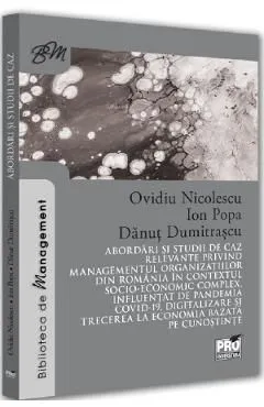 Abordari si studii de caz relevante privind managementul organizatiilor din Romania in contextul socio-economic complex influentat de pandemia Covid-19, digitalizare si trecerea la economia bazata pe cunostinte de Ovidiu Nicolescu