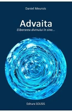 Advaita. Eliberarea divinului in sine de Daniel Meurois