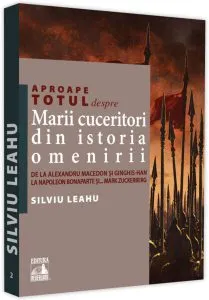 Aproape totul despre… Mari cuceritori din istoria omenirii de Silviu Leahu