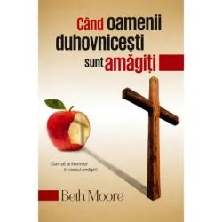 Cand Oamenii Duhovnicesti Sunt Amagiti de Beth Moore