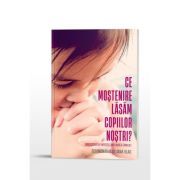 Ce mostenire lasam copiilor nostri? Dragostea lui Hristos, implinirea familiei
