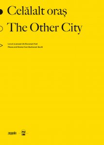 Celalalt oras. Locuri si povesti din Bucuresti-Sud / The Other City. Places and Stories from Bucharest-South