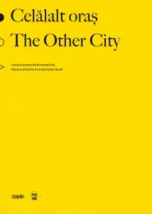 Celalalt oras. Locuri si povesti din Bucuresti-Sud / The Other City. Places and Stories from Bucharest-South
