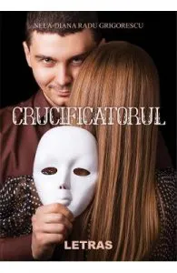 Crucificatorul de Nela-Diana Radu Grigorescu