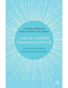 Cum ne schimba Dumnezeu creierul - Descoperirile inovatoare ale unui prestigios neurolog. Editia a II-a