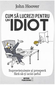 Cum sa lucrezi pentru un Idiot