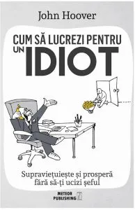 Cum sa lucrezi pentru un Idiot