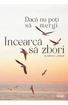 Daca nu poti sa mergi, incearca sa zbori de Marinela Drop