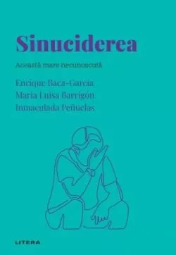 Descopera Psihologia. Sinuciderea. Aceasta mare necunoscuta de Enrique Baca-Garcia