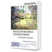 Dezlegand misterele nasterii si mortii si ale fenomenelor intermediare. O viziune budista asupra vietii de Daisaku Ikeda