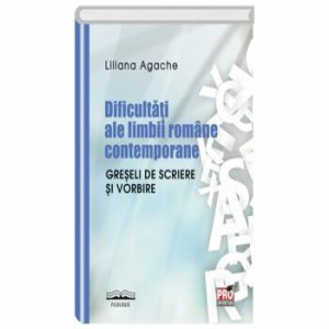 Dificultati ale limbii romane contemporane. Greseli de scriere si vorbire
