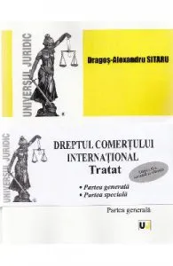 Dreptul comertului international. Tratat. Partea generala + Partea speciala Ed. 2 de Dragos-Alexandru Sitaru