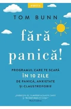 Fara panica! Programul care te scapa in 10 zile de panica, anxietate si claustrofobie de Tom Bunn