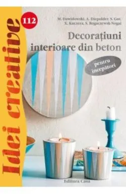 Idei Creative 112 - Decoratiuni Interioare Din Beton - Pentru Incepatori