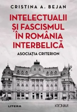 Intelectualii si fascismul in Romania interbelica de Cristina A. Bejan