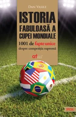 Istoria fabuloasa a Cupei Mondiale. 1001 de fapte unice despre competitia suprema de Dan Vasile