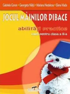 Jocul mainilor dibace. Abilitati practice - Caiet pentru clasa a II-a de Elena Vlada