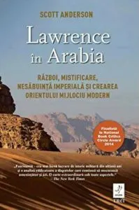 Lawrence in Arabia. Razboi, mistificare, nesabuinta imperiala si crearea orientului mijlociu modern de Scott Anderson
