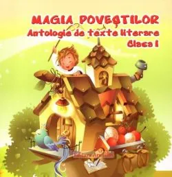 Magia povestilor. Antologie de texte literare - clasa I-a de Adina Grigore