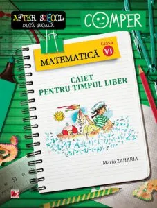 Matematica. Caiet pentru timpul liber. Clasa a VI-a. Editia a VI-a de Maria Zaharia