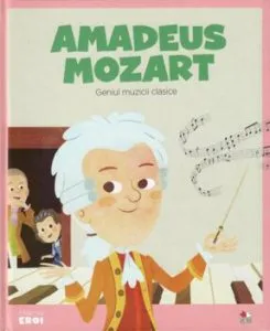 Micii eroi. W.A. Mozart. Geniul muzicii clasice