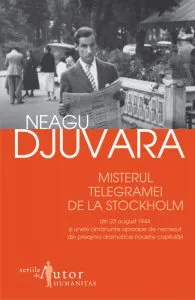 Misterul telegramei de la Stockholm din 23 august 1944 si unele amanunte aproape de necrezut de Neagu Djuvara