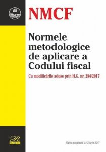 Normele metodologice de aplicare a Codului fiscal. Cu modificarile aduse prin H.G. nr. 284/2017. Editie actualizata la 12 iunie 2017
