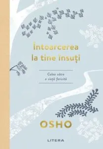 Osho. Întoarcerea la tine însuți. Calea către o viață fericită de Osho