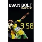 Povestea mea. 9. 58 povestea celui mai rapid om din lume de Usain Bolt