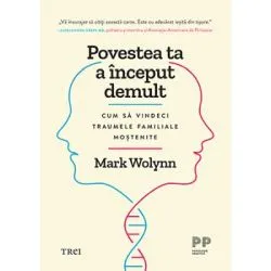 Povestea ta a inceput demult. Cum sa vindeci traumele familiale mostenite de Mark Wolynn