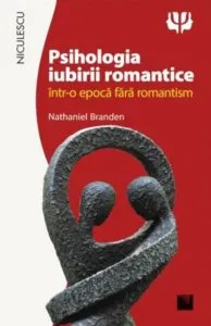 Psihologia iubirii romantice intr-o epoca fara romantism de Nathaniel Branden