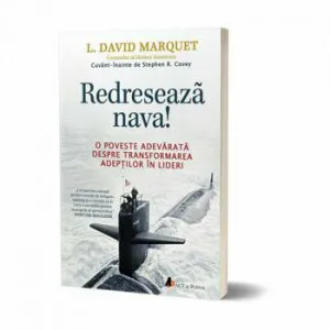 Redreseaza nava! O poveste adevarata despre transformarea adeptilor in lideri de L. David Marquet