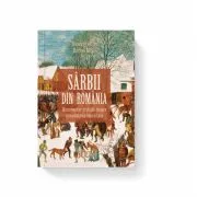Sarbii din Romania. Documentar si studii despre remodelarea identitara. Editia a II-a de Miodrag Milin