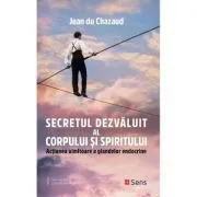 Secretul dezvaluit al corpului si spiritului. Actiunea uimitoare a glandelor endocrine de Jean du Chazaud