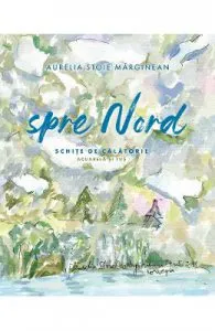 Spre nord. Schite de calatorie de Aurelia Stoie Marginean