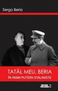 Tatal meu, Beria. In inima puterii staliniste de Sergo Beria