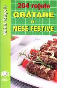 204 Retete: Gratare si mese festive de Mihai Basoiu