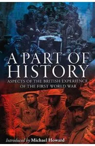 A Part of History: Aspects of the British Experience of the First World War