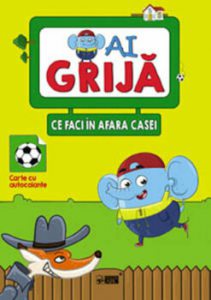 Ai grija ce faci in afara casei. Carte cu autocolante