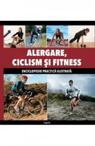 Alergare, Ciclism Si Fitness de Enciclopedie Practica Ilustrata