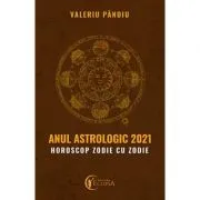 Anul astrologic 2021. Horoscop zodie cu zodie de Valeriu Panoiu